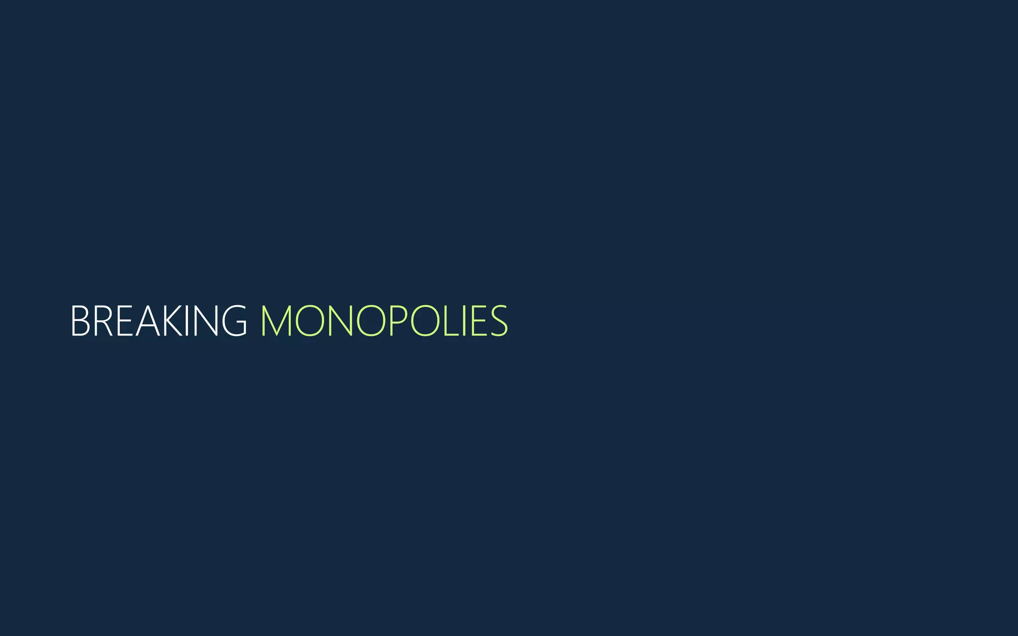 BREAKING MONOPOLIES
 