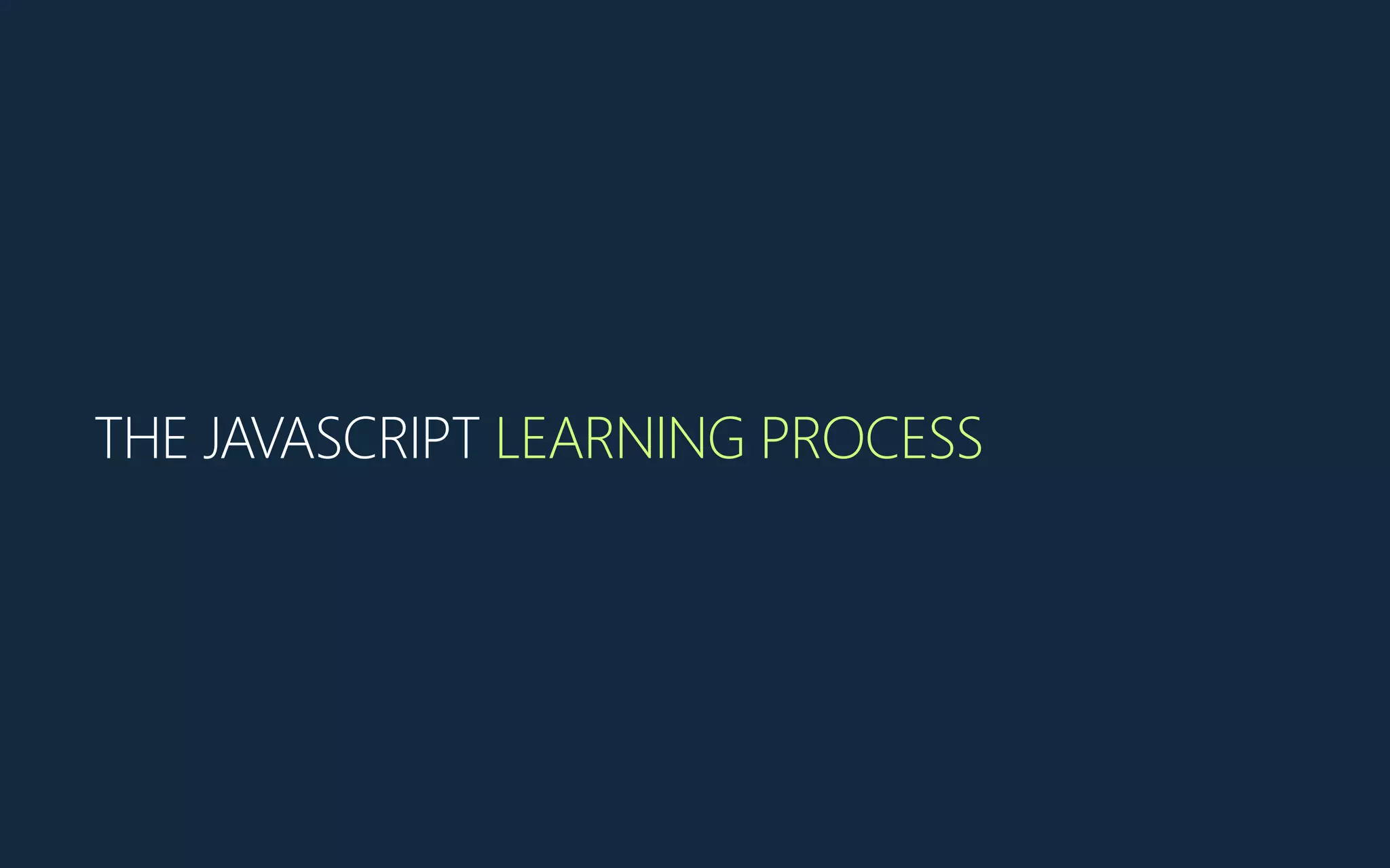 THE JAVASCRIPT LEARNING PROCESS
 