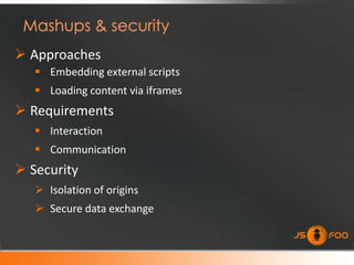  Approaches
    Embedding external scripts
    Loading content via iframes
 Requirements
    Interaction
    Communication
 Security
    Isolation of origins
    Secure data exchange
 