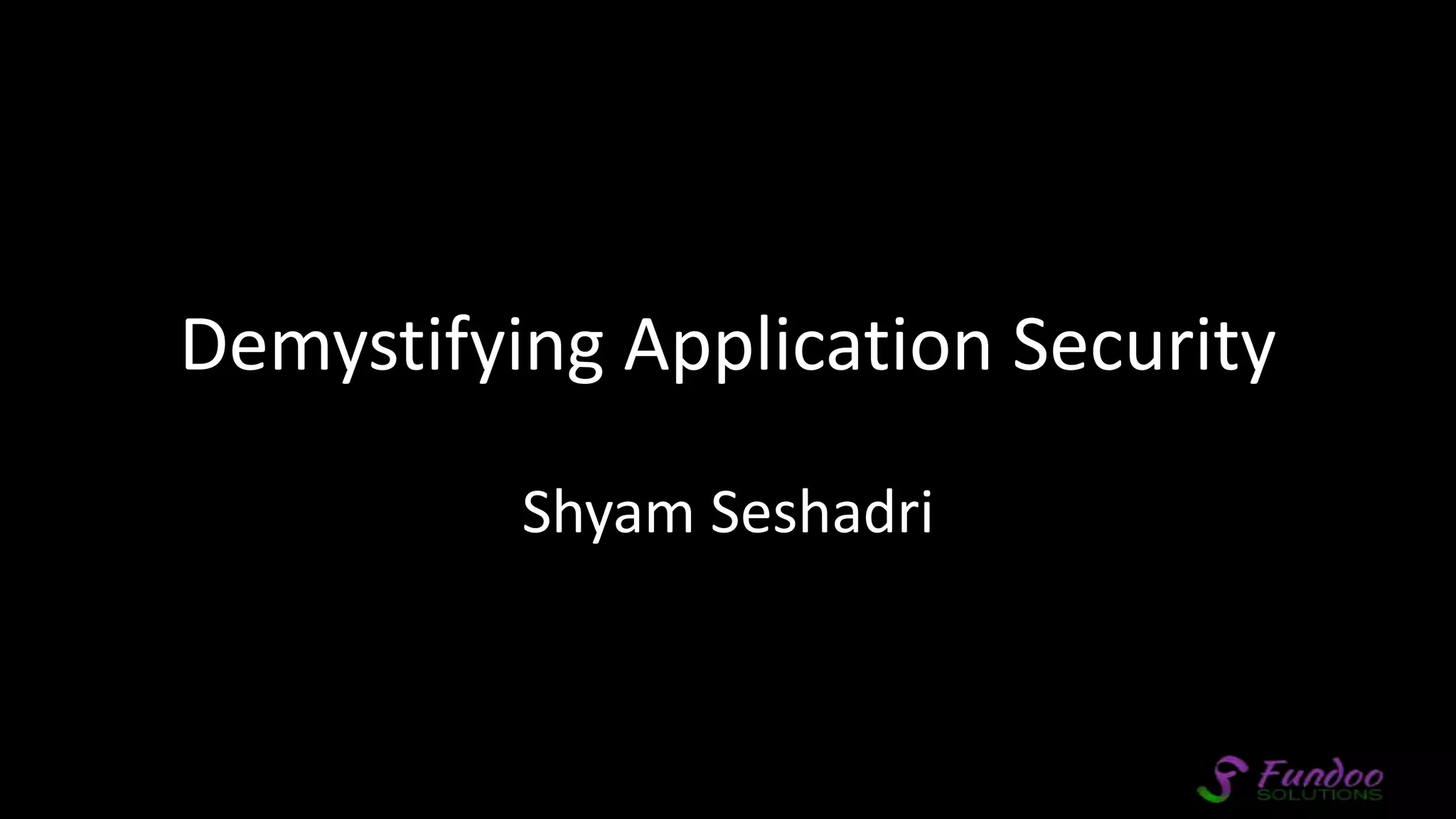 Demystifying Application Security Shyam Seshadri 
