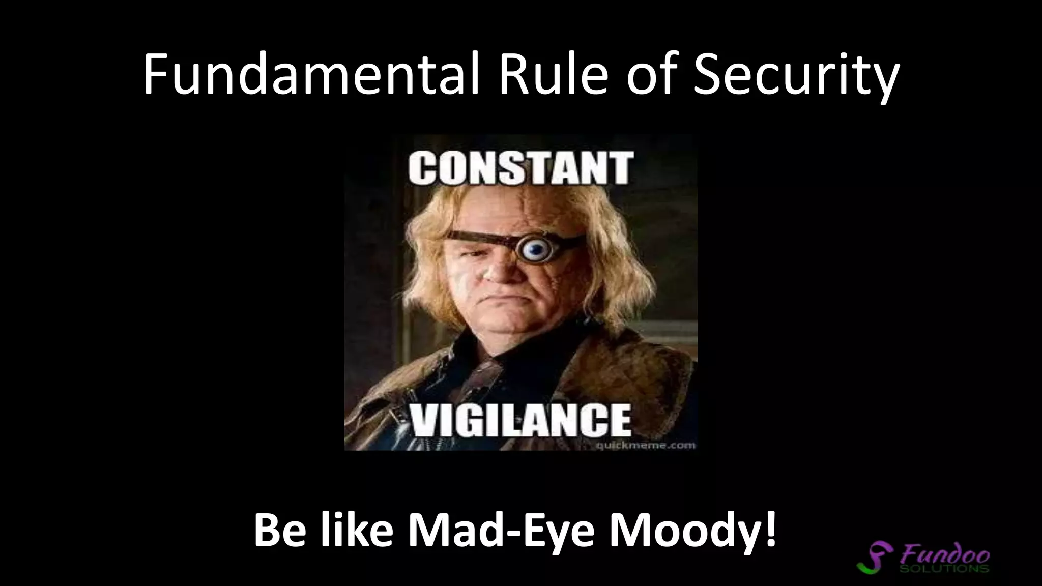 Fundamental Rule of Security Be like Mad-Eye Moody! 