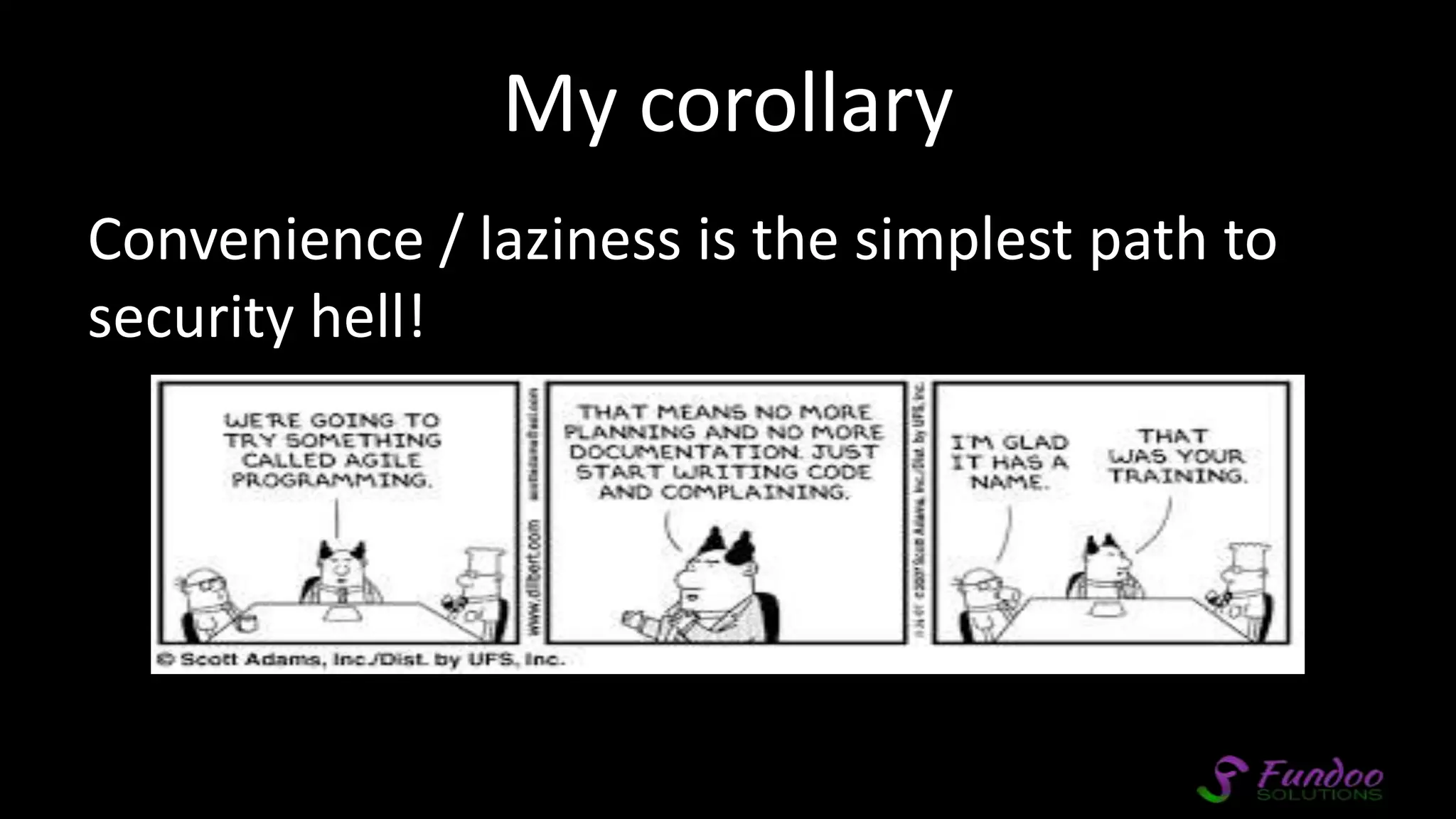 My corollary Convenience / laziness is the simplest path to security hell! 