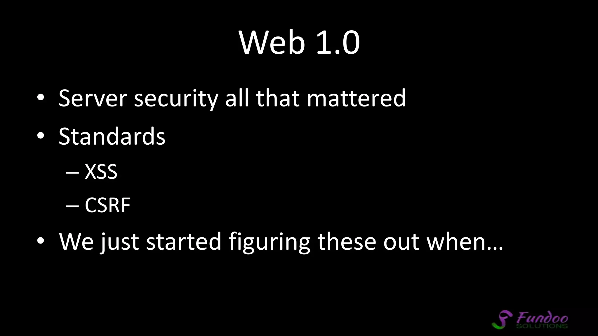 Web 1.0 • Server security all that mattered • Standards – XSS – CSRF • We just started figuring these out when… 