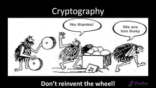 Cryptography
Don’t reinvent the wheel!
 