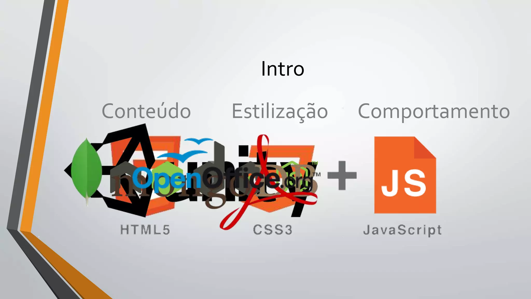 Intro
Conteúdo Estilização Comportamento
 