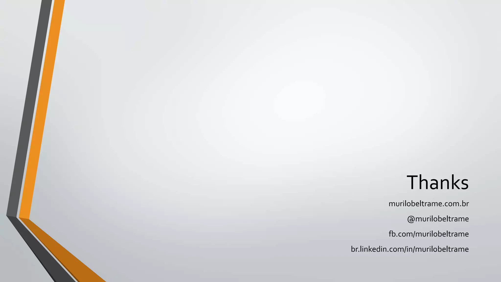 Thanks
murilobeltrame.com.br
@murilobeltrame
fb.com/murilobeltrame
br.linkedin.com/in/murilobeltrame
 