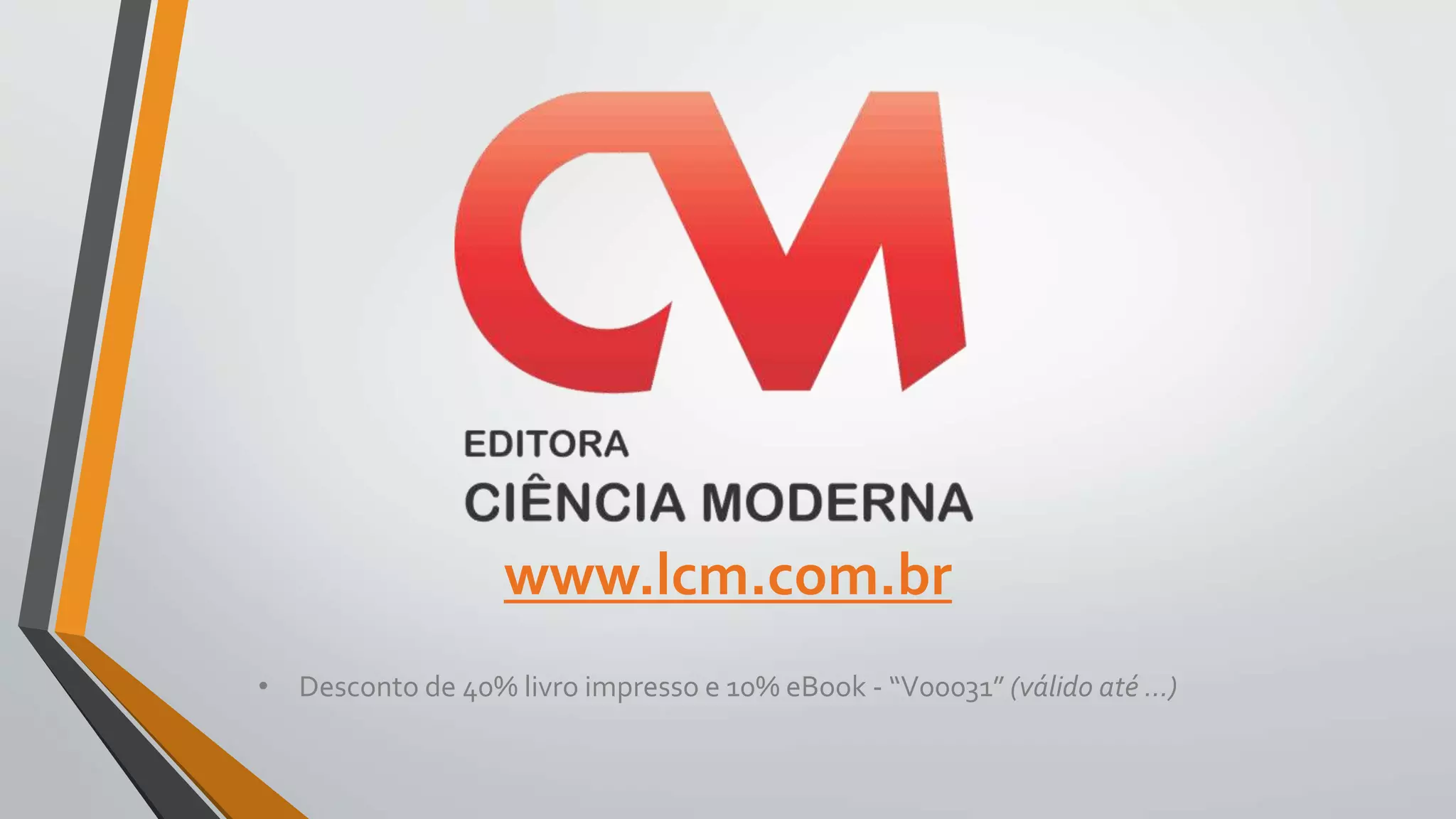 www.lcm.com.br
• Desconto de 40% livro impresso e 10% eBook - “V00031” (válido até ...)
 