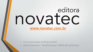 www.novatec.com.br
• Livro para sorteio no dia do evento!
• 30% de desconto - “DevRioClaro30” (válido até 15/07/2014)
 