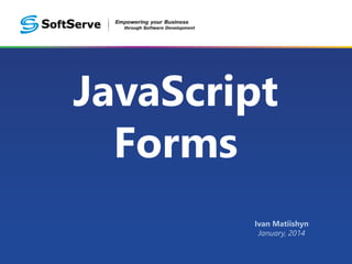 JavaScript
Forms
Ivan Matiishyn
January, 2014
 