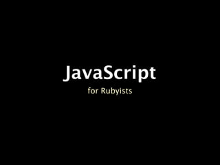 JavaScript
  for Rubyists
 