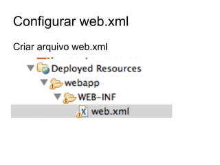 Configurar web.xml
Criar arquivo web.xml
 