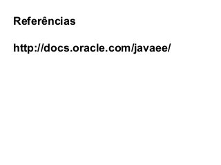 Referências
http://docs.oracle.com/javaee/
 