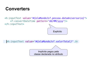 Converters
Explícito
Implícito pegou pela
classe declarada no atributo
 