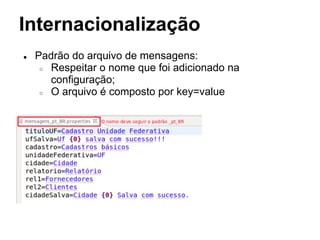 Internacionalização
● Padrão do arquivo de mensagens:
○ Respeitar o nome que foi adicionado na
configuração;
○ O arquivo é composto por key=value
 