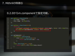 7. Mithrilの特徴⑤
0.2.0からm.componentで指定可能。
 