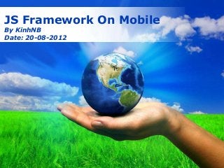 Free Powerpoint Templates
Page 1
JS Framework On Mobile
By KinhNB
Date: 20-08-2012
 