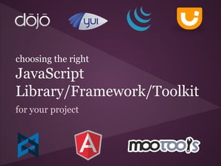 choosing the right

JavaScript
Library/Framework/Toolkit
for your project

 