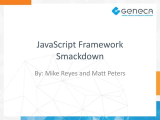 JavaScript Framework
Smackdown
By: Mike Reyes and Matt Peters

 