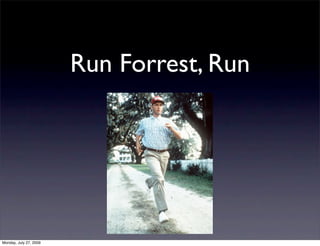 Run Forrest, Run




Monday, July 27, 2009
 