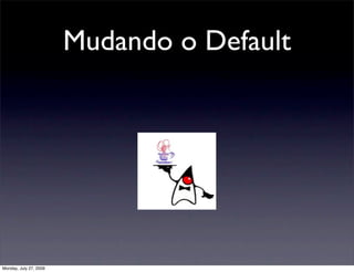 Mudando o Default




Monday, July 27, 2009
 