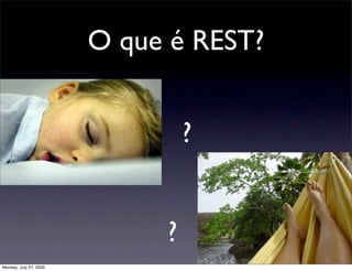 O que é REST?


                                 ?


                             ?
Monday, July 27, 2009
 
