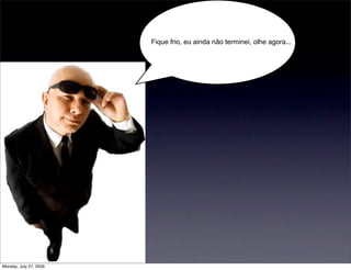 Fique frio, eu ainda não terminei, olhe agora...




Monday, July 27, 2009
 