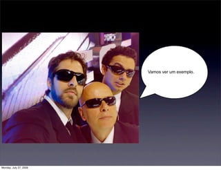 Vamos ver um exemplo.




Monday, July 27, 2009
 