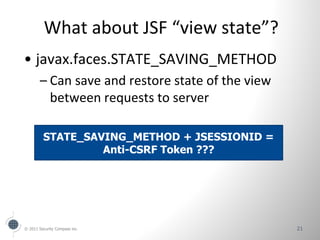 What about JSF “view state”?
• javax.faces.STATE_SAVING_METHOD
        – Can save and restore state of the view
          ...
