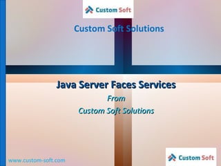 Custom Soft Solutions www.custom-soft.com Java Server Faces Services From Custom Soft Solutions 