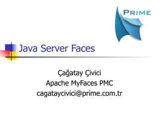 Java Server Faces Çağatay Çivici Apache MyFaces PMC [email_address] 