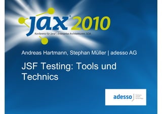 Andreas Hartmann, Stephan Müller | adesso AG

JSF Testing: Tools und
Technics
 
