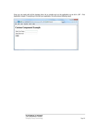 Once you are ready with all the changes done, let us compile and run the application as we did in JSF - First
Application chapter. If everything is fine with your application, this will produce following result:




                  TUTORIALS POINT
                  Simply Easy Learning                                                                Page 48
 
