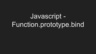 Javascript -
Function.prototype.bind
 