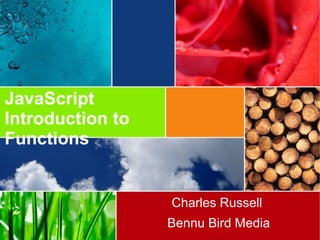 JavaScript
Introduction to
Functions
Charles Russell
Bennu Bird Media
 