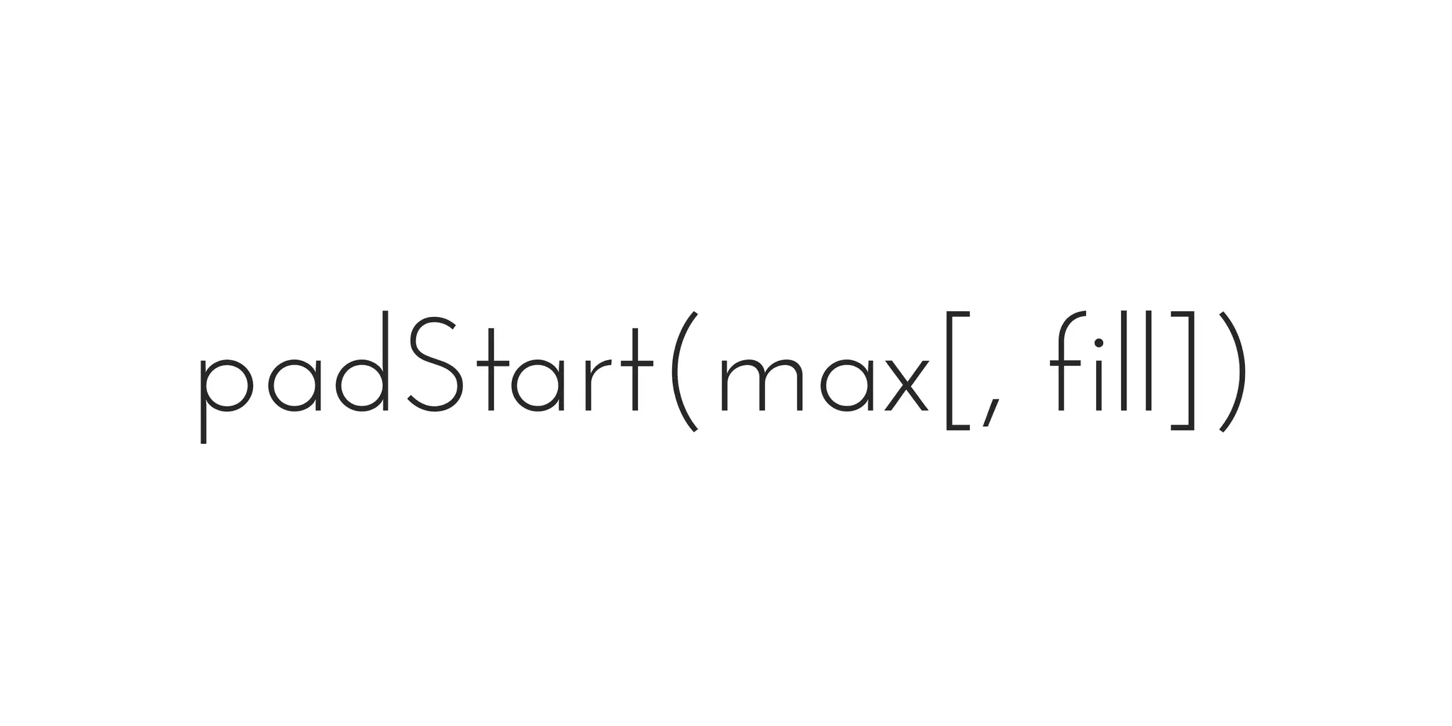 padStart(max[, fill])
 