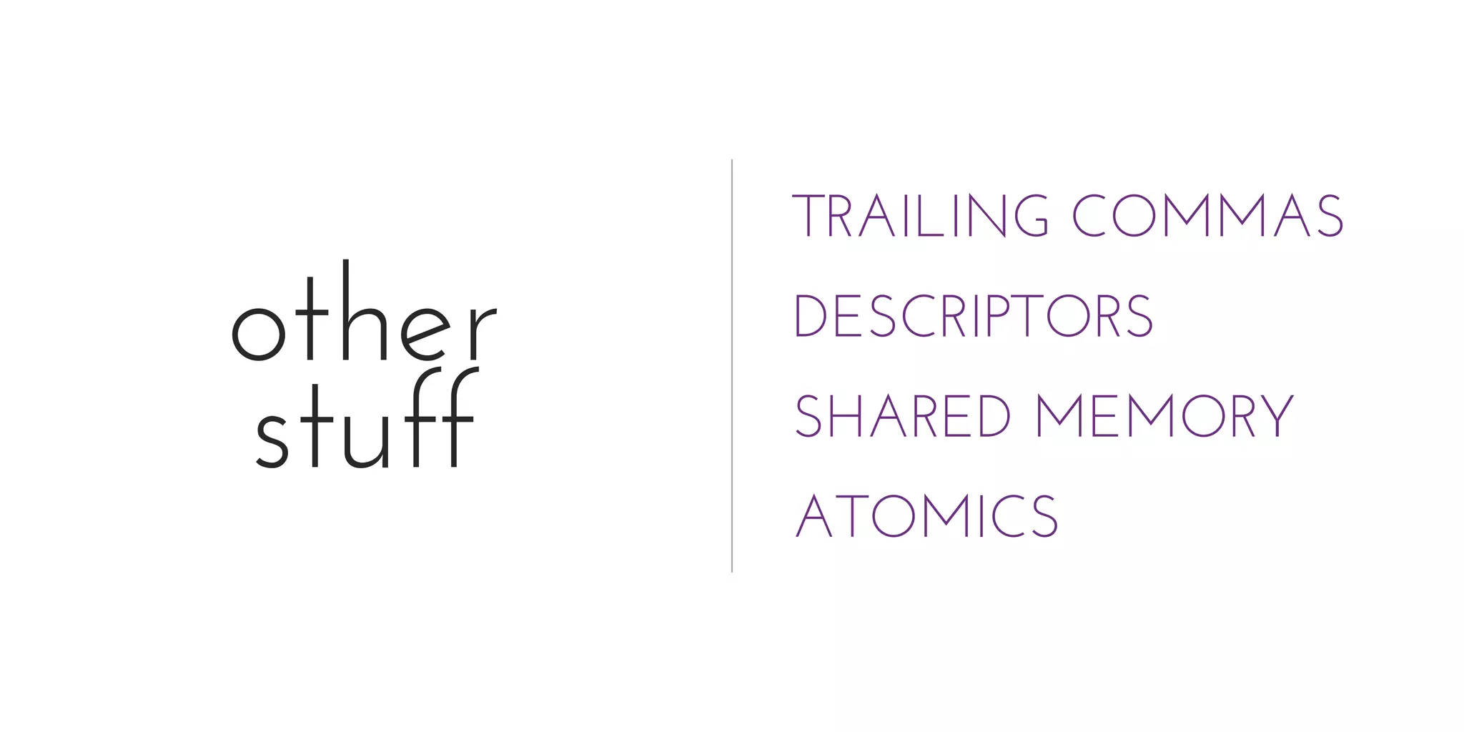 other
stuff
TRAILING COMMAS
DESCRIPTORS
SHARED MEMORY
ATOMICS
 