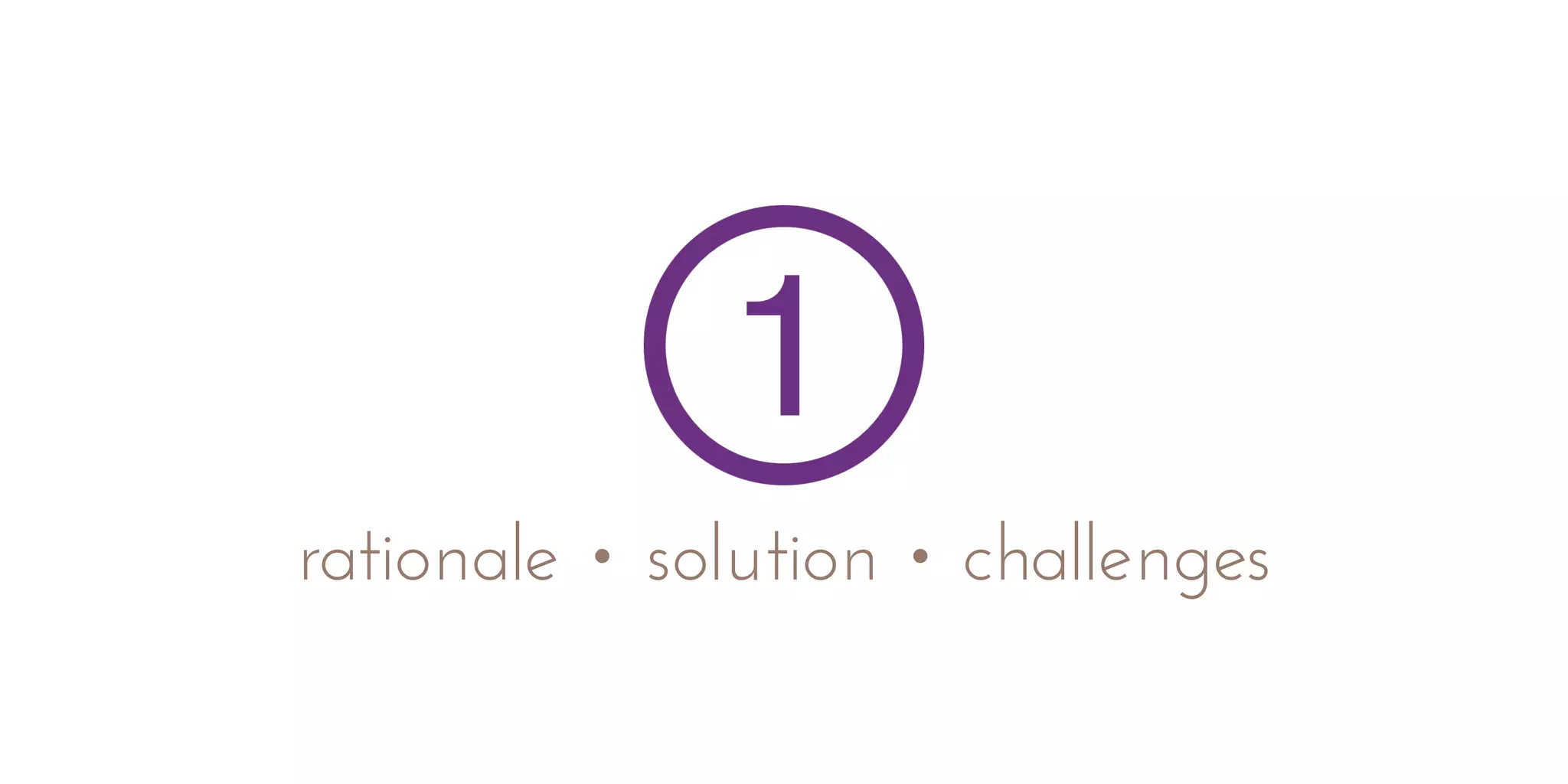 rationale • solution • challenges
 