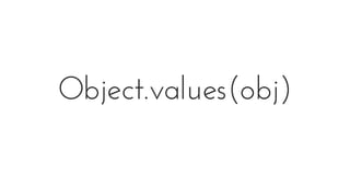 Object.values(obj)
 
