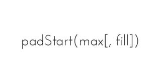 padStart(max[, fill])
 