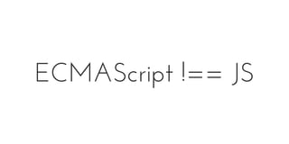 ECMAScript !== JS
 