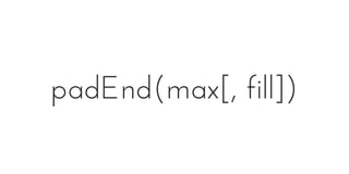 padEnd(max[, fill])
 