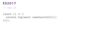 // app.js
(async () => {
console.log(await someAsyncCall());
})();
ES2017
 