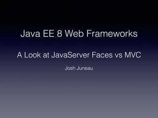 Java EE 8 Web Frameworks
A Look at JavaServer Faces vs MVC
Josh Juneau
 