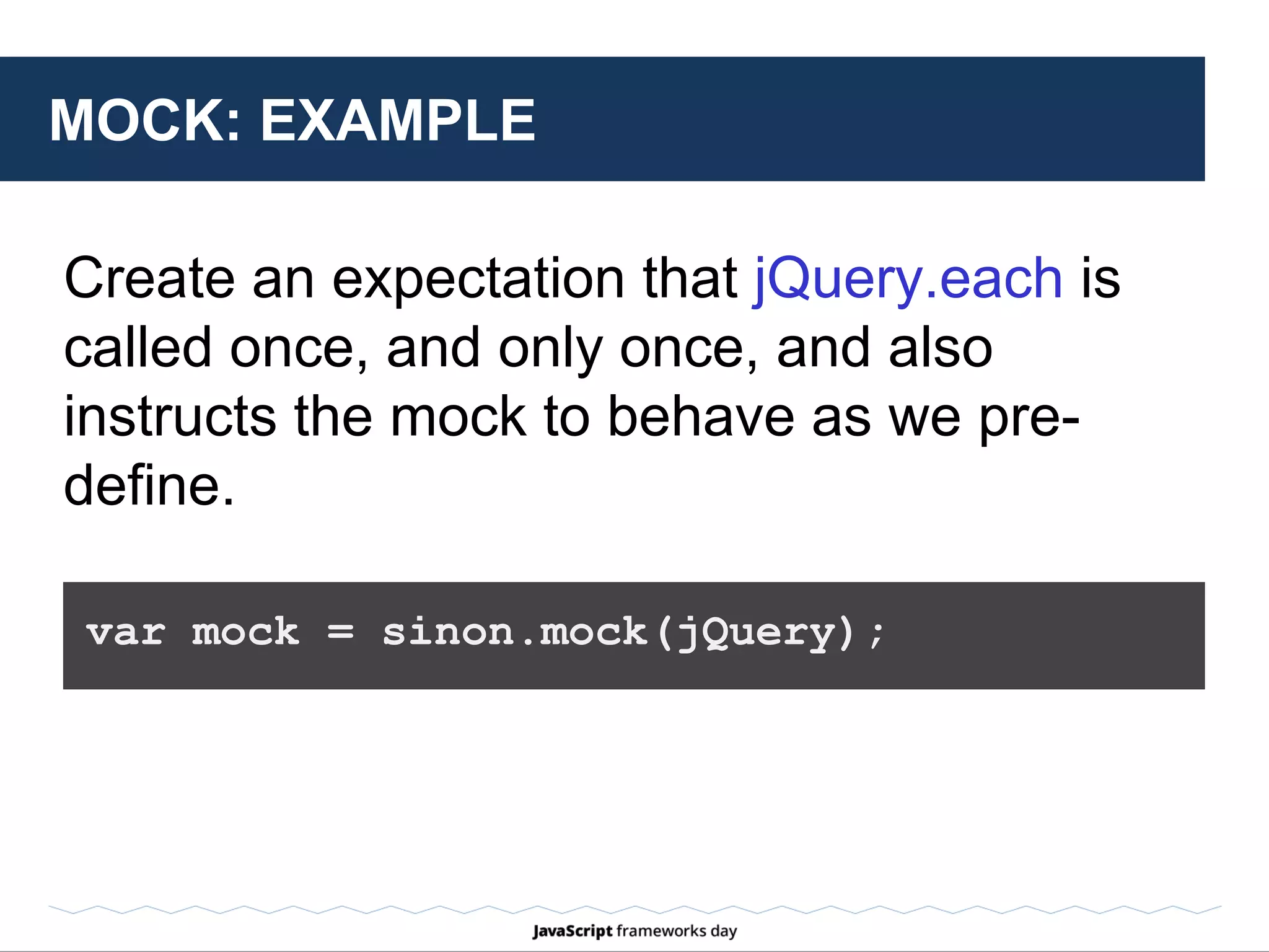 MOCK: EXAMPLE
#1 – which method?
#2 – how many times it is called?
#3 – what are the arguments when the
method called?
#4 – what the method returns?
 