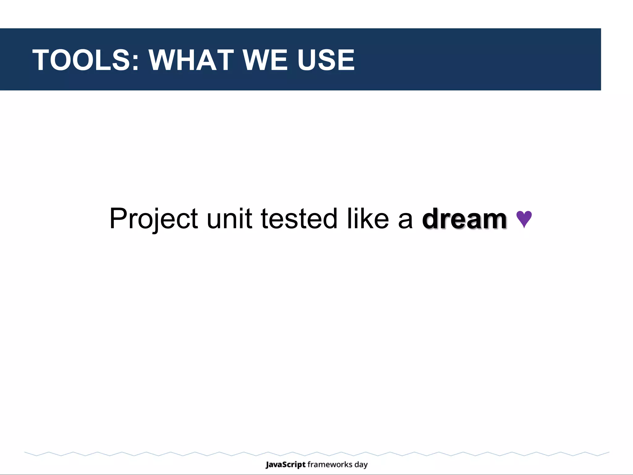 UNIT TESTING SPECIFICS IN JAVASCRIPT
UI
Load fake data via “fixtures”
Jsdom(W3C JavaScript implementation)
 