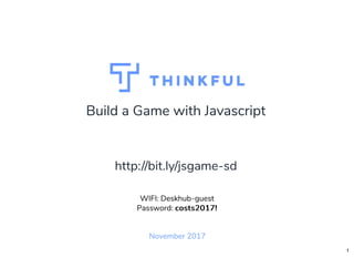 Build a Game with Javascript
November 2017
WIFI: Deskhub-guest
Password: costs2017!costs2017!
http://bit.ly/jsgame-sd
1
 