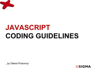 JAVASCRIPT
CODING GUIDELINES
_by Oleksii Prohonnyi
 