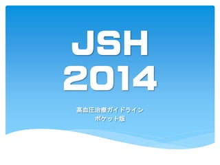 JSH 2014 
高血圧治療ガイドライン 
ポケット版  