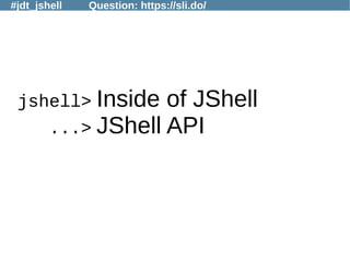 #jdt_jshell Question: https://sli.do/
jshell> Inside of JShell
...> JShell API
 